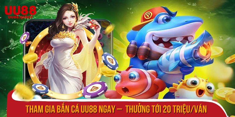 Tham gia bắn cá uu88 ngay – Tỷ lệ nổ hũ 90%, thưởng tới 20 triệu/ván