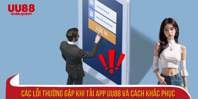 Các lỗi thường gặp khi tải app uu88 và cách khắc phục