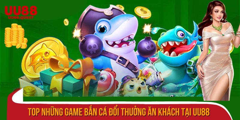 Top những game bắn cá đổi thưởng ăn khách tại uu88