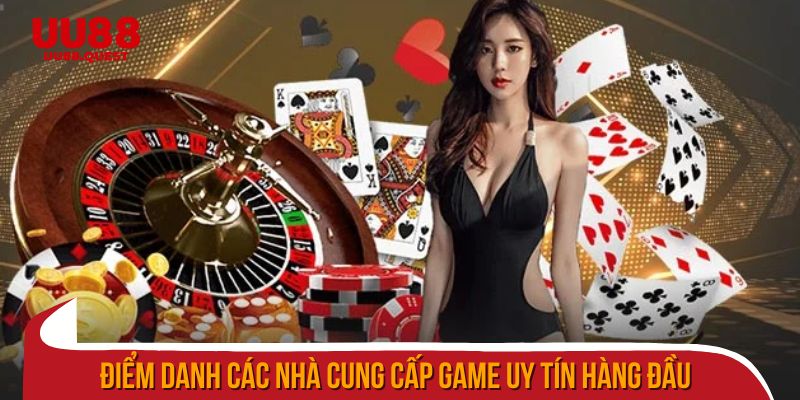 Điểm danh các nhà cung cấp game uy tín hàng đầu