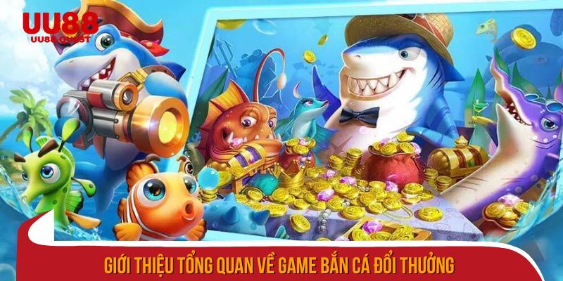Giới thiệu tổng quan về game bắn cá đổi thưởng