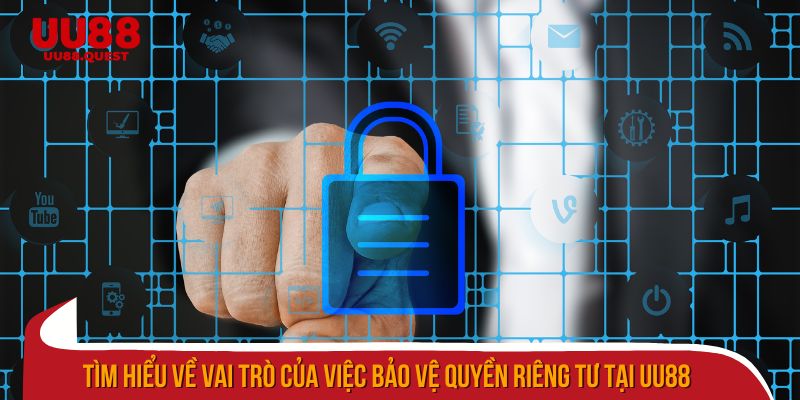 Khám phá vai trò quan trọng của bảo vệ quyền riêng tư tại uu88