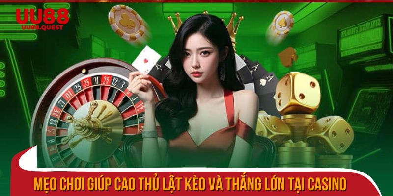 Mẹo chơi giúp cao thủ lật kèo và thắng lớn tại Casino