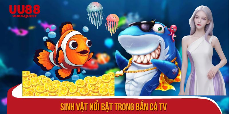 Sinh vật nổi bật trong bắn cá TV