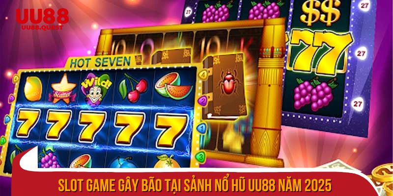 Slot game gây bão tại sảnh nổ hũ uu88 năm 2025